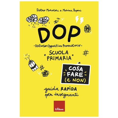 Pietro Muratori - DOP Disturbo Oppositivo Provocatorio. Cosa fare (e non). Guida rapida per insegnanti. Scuola primaria - Foto 1