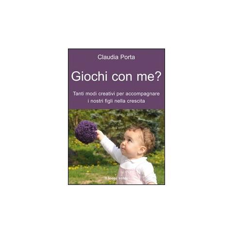 Claudia Porta - Giochi con me? Tanti modi creativi per accompagnare i nostri figli nella crescita - Foto 1
