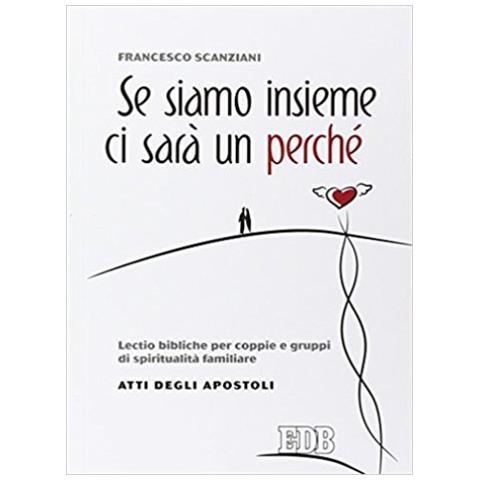 Francesco Scanziani - Se siamo insieme ci sarà un perché. Lectio bibliche per coppie e gruppi di spiritualità familiare. Atti degli apostoli - Foto 1