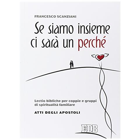 Francesco Scanziani - Se siamo insieme ci sarà un perché. Lectio bibliche per coppie e gruppi di spiritualità familiare. Atti degli apostoli - Foto 2