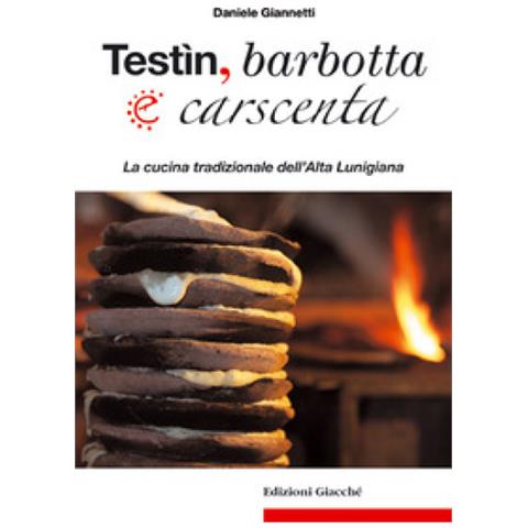 Daniele Giannetti - Testìn, Barbotta E Carscenta. La Cucina Tradizionale Dell'alta Lunigiana - Foto 2