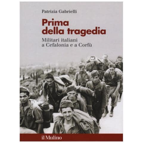 Patrizia Gabrielli - Prima Della Tragedia. Militari Italiani A Cefalonia E A Corfù - Foto 1