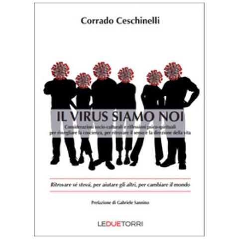 Corrado Ceschinelli - Il Virus Siamo Noi. Ritrovare Sé Stessi, Per Aiutare Gli Altri, Per Cambiare Il Mondo - Foto 1