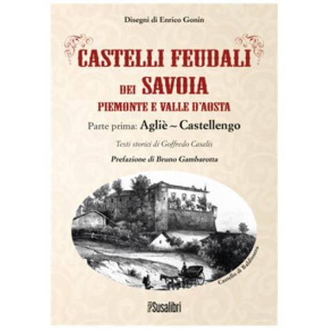 Goffredo Casalis - Castelli Feudali Dei Savoia Piemonte E Valle D'aosta. Parte Prima: Agliè-castellengo - Foto 1