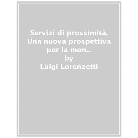 Luigi Lorenzetti - I servizi di prossimità come beni comuni. Una nuova prospettiva per la montagna - Foto 1