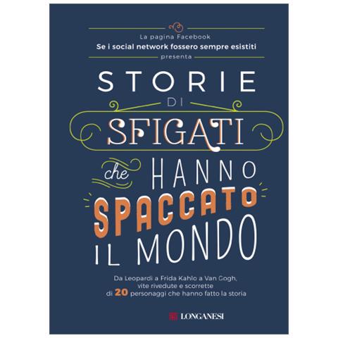 Se I Social Network Fossero Sempre Esistiti - Storie Di Sfigati Che Hanno Spaccato Il Mondo. Da Leopardi A Frida Kahlo A Van Gogh, Vite Rivedute E Scorrette Di 20 Personaggi Che Hanno Fatto La Storia - Foto 1