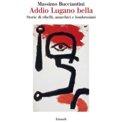 Massimo Bucciantini - Addio Lugano Bella. Storie Di Ribelli, Anarchici E Lombrosiani - Foto 1