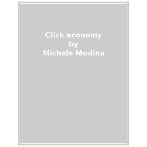 Michele Modina, Luca Cattoi - Click Economy. Come L'economia Digitale Sta Cambiando Le Nostre Vite - Foto 1