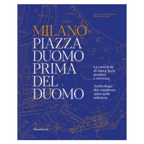 Silvia Lusuardi Siena - Milano. Piazza Duomo prima del Duomo. La cattedrale di Santa Tecla perduta e ritrovata. Archeologia del complesso episcopale milanese. Ediz. a colori - Foto 1