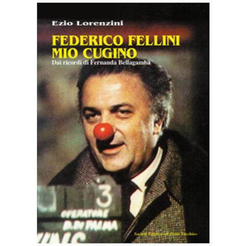 Ezio Lorenzini - Federico Fellini Mio Cugino. Dai Ricordi Di Fernanda Bellagamba - Foto 1