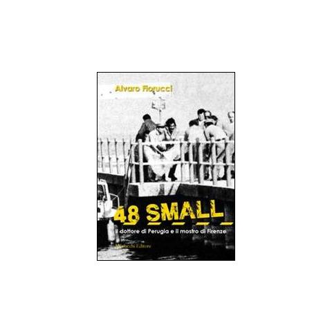 Alvaro Fiorucci - 48 small. Il dottore di Perugia e il mostro di Firenze - Foto 1