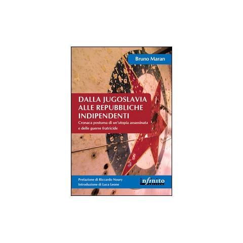 Bruno Maran - Dalla Jugoslavia alle repubbliche indipendenti. Cronaca postuma di un'utopia assassinata e delle guerre fratricide - Foto 1
