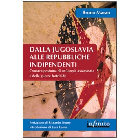 Bruno Maran - Dalla Jugoslavia alle repubbliche indipendenti. Cronaca postuma di un'utopia assassinata e delle guerre fratricide - Foto 2