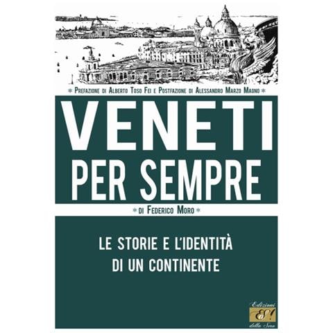 Federico Moro - Veneti per sempre. Le storie e l'identità di un continente - Foto 1