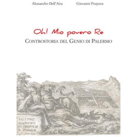 Alessandro Dell'Aira - Oh! Mio povero re. Controstoria del Genio di Palermo - Foto 1