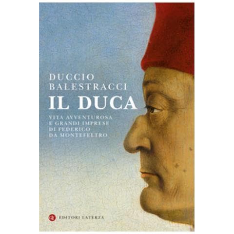 Duccio Balestracci - Il Duca. Vita Avventurosa E Grandi Imprese Di Federico Da Montefeltro - Foto 1