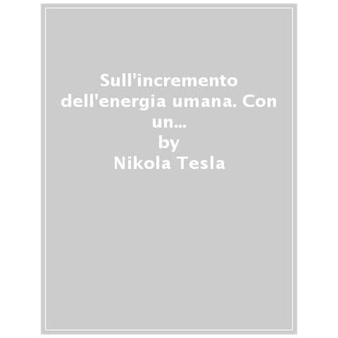 Nikola Tesla - Sull'incremento Dell'energia Umana. Con Un Riferimento Particolare All'energia Solare - Foto 1