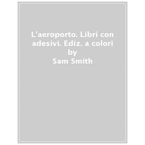 Sam Smith - L'aeroporto. Con Adesivi. Ediz. A Colori - Foto 1