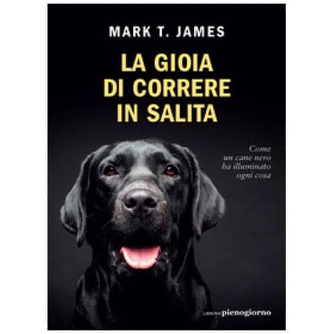 Mark T. James - La Gioia Di Correre In Salita. Come Un Cane Nero Ha Illuminato Ogni Cosa - Foto 1