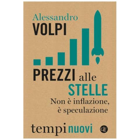 Alessandro Volpi - Prezzi Alle Stelle. Non È Inflazione, È Speculazione - Foto 1