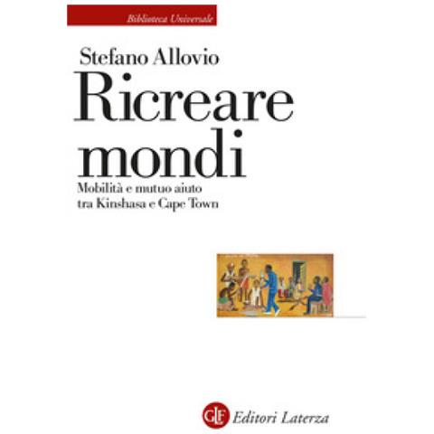 Stefano Allovio - Ricreare Mondi. Mobilità E Mutuo Aiuto Tra Kinshasa E Cape Town - Foto 1