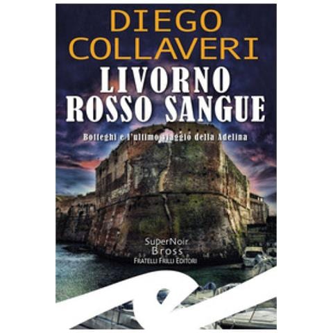 Diego Collaveri - Livorno Rosso Sangue. Botteghi E L'ultimo Viaggio Della Adelina - Foto 1