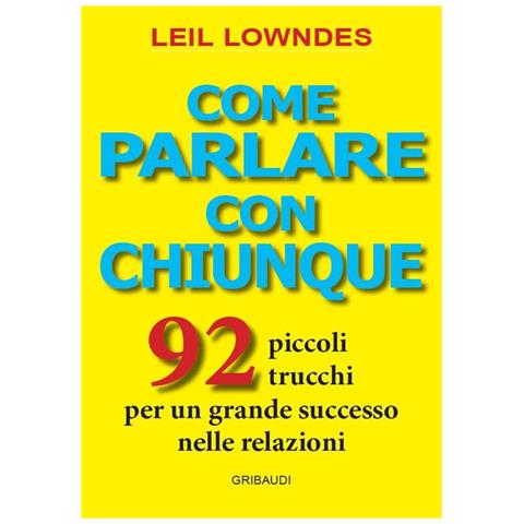 Leil Lowndes - Come parlare con chiunque. 92 piccoli trucchi per un grande successo nelle relazioni - Foto 1