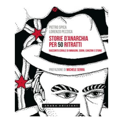 Lorenzo Pezzica, Pietro Spica - Storie D'anarchia Per 50 Ritratti. Racconto Corale Di Immagini, Sogni, Canzoni E Storie - Foto 1