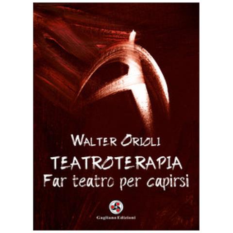 Walter Orioli - Teatroterapia. Far Teatro Per Capirsi - Foto 1