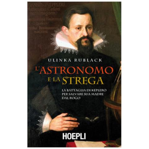 Ulinka Rublack - L'astronomo E La Strega. La Battaglia Di Keplero Per Salvare Sua Madre Dal Rogo - Foto 1