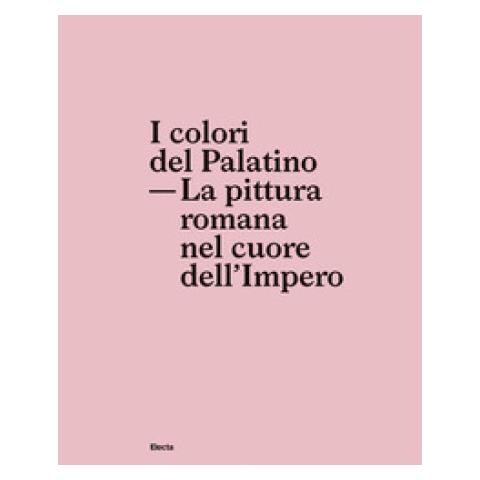 Alessandro D'Alessio - I colori del Palatino. La pittura romana nel cuore dell'impero - Foto 1