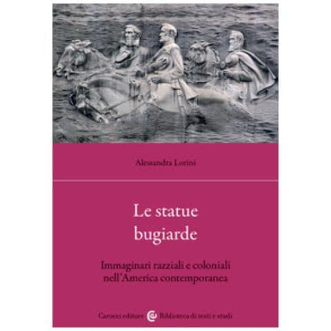 Alessandra Lorini - Le Statue Bugiarde. Immaginari Razziali E Coloniali Nell'america Contemporanea - Foto 1