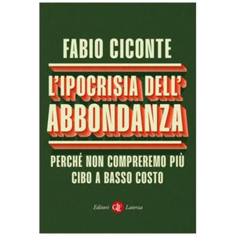 Fabio Ciconte - L'ipocrisia Dell'abbondanza. Perché Non Compreremo Più Cibo A Basso Costo - Foto 1