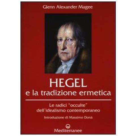Glenn Alexander Magee - Hegel e la tradizione ermetica. Le radici «occulte» dell'idealismo contemporaneo - Foto 4