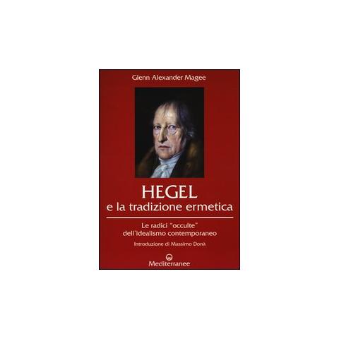 Glenn Alexander Magee - Hegel e la tradizione ermetica. Le radici «occulte» dell'idealismo contemporaneo - Foto 1