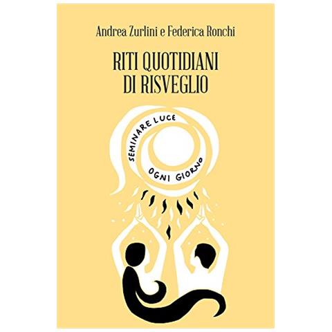 Andrea Zurlini - Riti quotidiani di Risveglio. Seminare luce ogni giorno - Foto 1