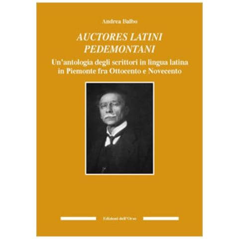 Andrea Balbo - Auctores Latini Pedemontani. Un'antologia Degli Scrittori In Lingua Latina In Piemonte Fra Ottocento E Novecento. Ediz. Critica - Foto 1