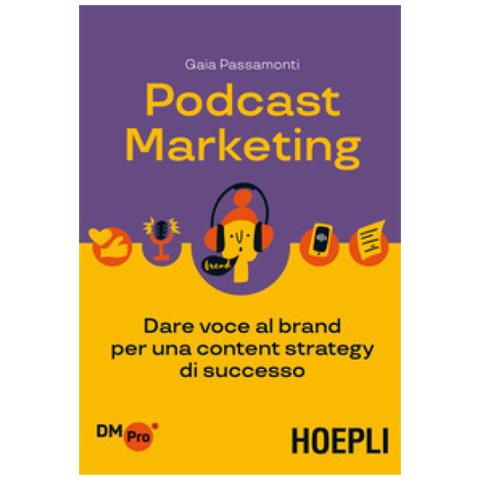 Gaia Passamonti - Podcast Marketing. Dare Voce Al Brand Per Una Content Strategy Di Successo - Foto 1