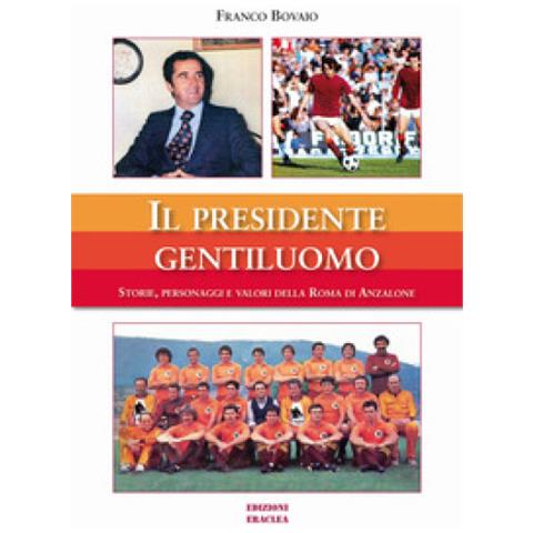 Franco Bovaio - Il Presidente Gentiluomo. Storie, Personaggi E Valori Della Roma Di Anzalone - Foto 1