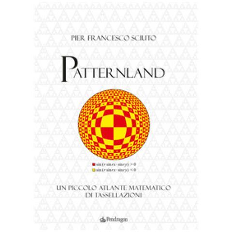 Pier Francesco Sciuto - Patternland. Un Piccolo Atlante Matematico Di Tassellazioni - Foto 1