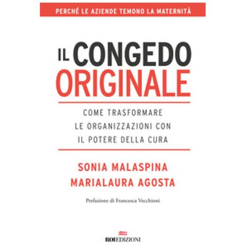 Sonia Malaspina - Il congedo originale. Come trasformare le organizzazioni con il potere della cura - Foto 1