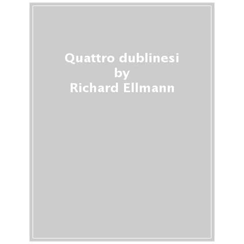 Richard Ellmann - Quattro Dublinesi. Oscar Wilde, William Butler Yeats, James Joyce, Samuel Beckett - Foto 1