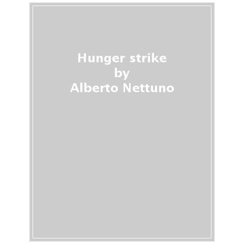 Alberto Nettuno - Hunger Strike. Sciopero Della Fame E Martirio Come Atto Politico - Foto 1