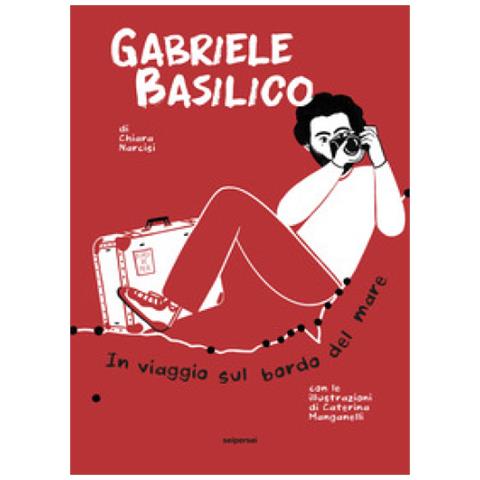 Chiara Narcisi - Gabriele Basilico. In Viaggio Sul Bordo Del Mare. Ediz. Illustrata - Foto 1
