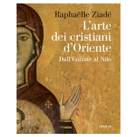 Raphaëlle Ziadé - L'arte Dei Cristiani D'oriente. Dall'eufrate Al Nilo - Foto 1
