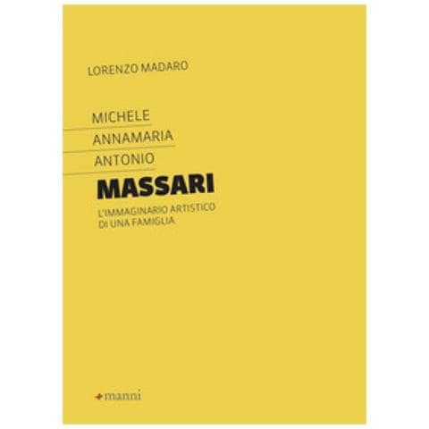 Lorenzo Madaro - Michele Annamaria Antonio Massari. L'immaginario Artistico Di Una Famiglia - Foto 1