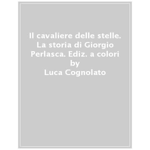 Luca Cognolato - Il cavaliere delle stelle. La storia di Giorgio Perlasca. Ediz. a colori - Foto 1