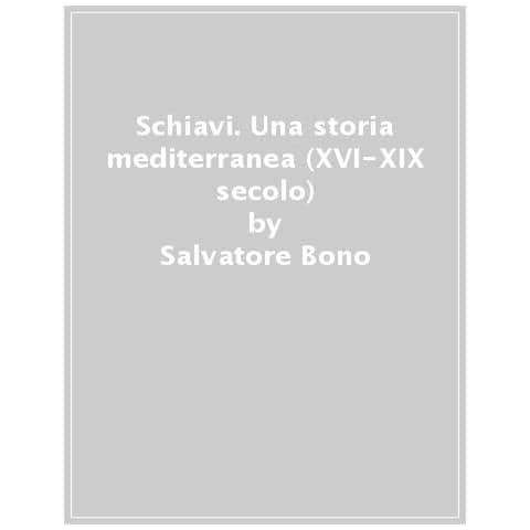 Salvatore Bono - Schiavi. Una Storia Mediterranea (xvi-xix Secolo)  - Foto 1