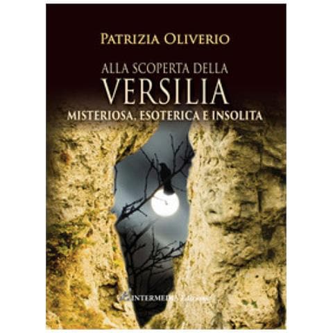 Patrizia Oliverio - Alla Scoperta Della Versilia. Misteriosa, Esoterica E Insolita - Foto 1
