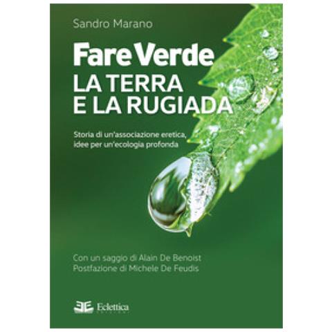 Sandro Marano - Fare verde. La terra e la rugiada. Storia di un'associazione eretica, idee per un'ecologia profonda - Foto 1